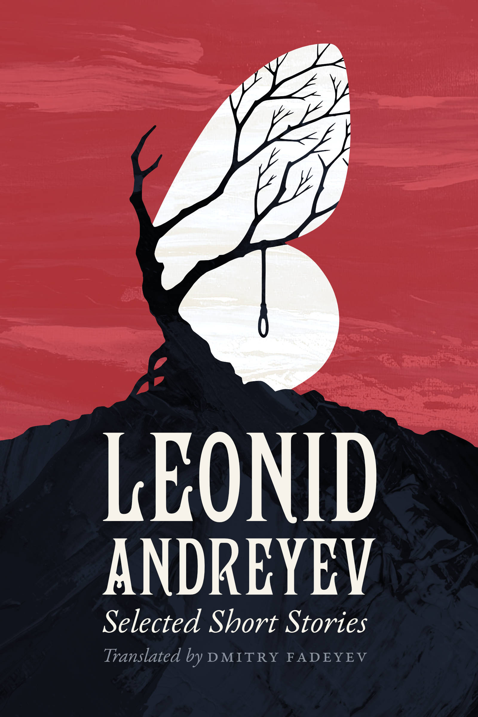 Selected Short Stories by Leonid Andreyev. Translated by Dmitry Fadeyev. Cover image: a dark silhouette of a lonely, leafless, crooked tree atop a mountain with branches turned to one side on a red background. A rope with a noose is tied to branch. An abstract white background in the form of a butterfly wing is placed behind the branches, transforming the silhoutte into a white butterfly with a black vein pattern running across the wings.